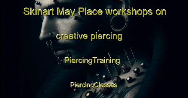 Skinart May Place workshops on creative piercing | #PiercingTraining #PiercingClasses #SkinartTraining-United States