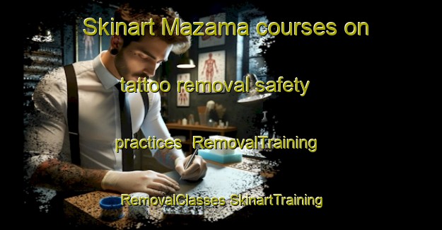 Skinart Mazama courses on tattoo removal safety practices | #RemovalTraining #RemovalClasses #SkinartTraining-United States