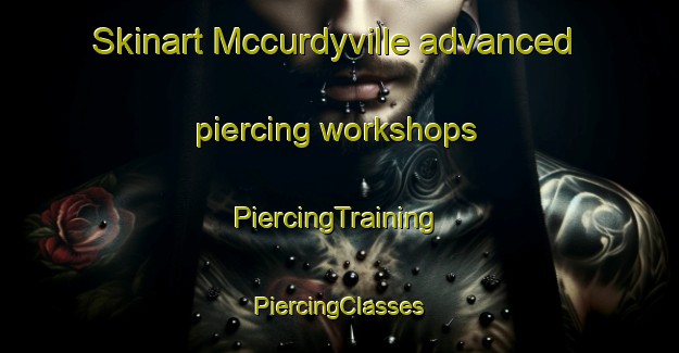 Skinart Mccurdyville advanced piercing workshops | #PiercingTraining #PiercingClasses #SkinartTraining-United States