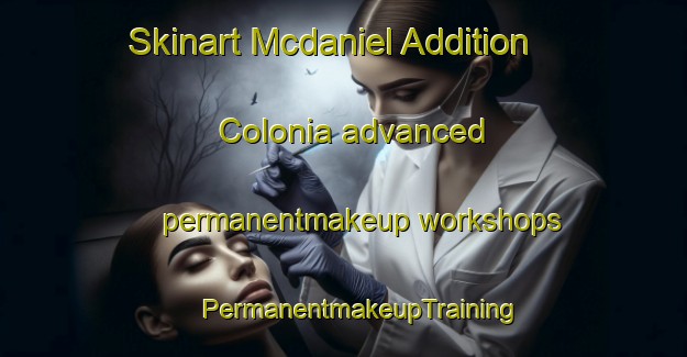 Skinart Mcdaniel Addition Colonia advanced permanentmakeup workshops | #PermanentmakeupTraining #PermanentmakeupClasses #SkinartTraining-United States