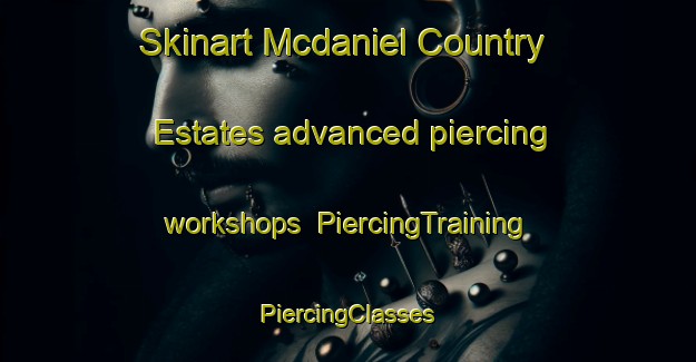 Skinart Mcdaniel Country Estates advanced piercing workshops | #PiercingTraining #PiercingClasses #SkinartTraining-United States