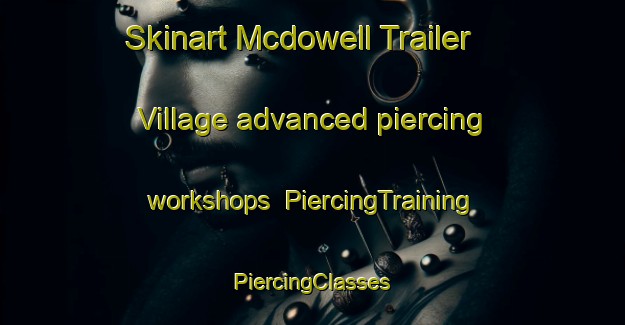 Skinart Mcdowell Trailer Village advanced piercing workshops | #PiercingTraining #PiercingClasses #SkinartTraining-United States