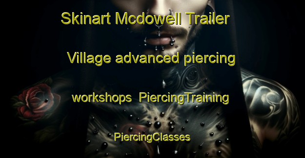 Skinart Mcdowell Trailer Village advanced piercing workshops | #PiercingTraining #PiercingClasses #SkinartTraining-United States