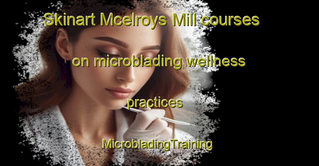 Skinart Mcelroys Mill courses on microblading wellness practices | #MicrobladingTraining #MicrobladingClasses #SkinartTraining-United States