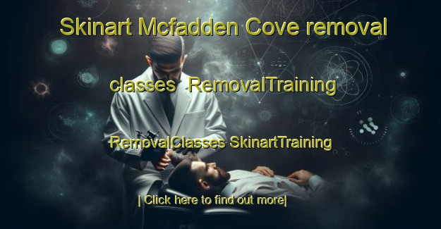 Skinart Mcfadden Cove removal classes | #RemovalTraining #RemovalClasses #SkinartTraining-United States