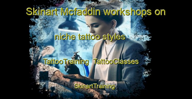 Skinart Mcfaddin workshops on niche tattoo styles | TattooTraining | TattooClasses | SkinartTraining-United States