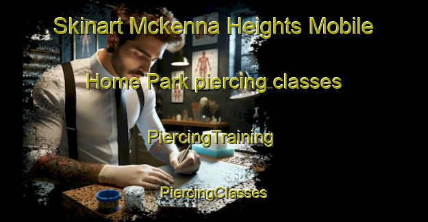 Skinart Mckenna Heights Mobile Home Park piercing classes | #PiercingTraining #PiercingClasses #SkinartTraining-United States