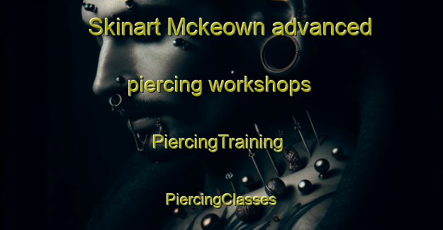 Skinart Mckeown advanced piercing workshops | #PiercingTraining #PiercingClasses #SkinartTraining-United States