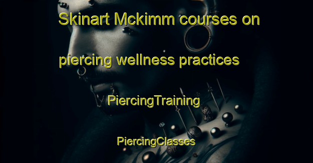 Skinart Mckimm courses on piercing wellness practices | #PiercingTraining #PiercingClasses #SkinartTraining-United States