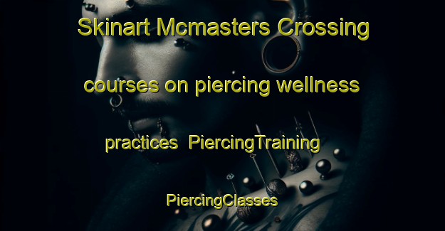 Skinart Mcmasters Crossing courses on piercing wellness practices | #PiercingTraining #PiercingClasses #SkinartTraining-United States