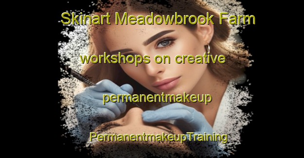 Skinart Meadowbrook Farm workshops on creative permanentmakeup | #PermanentmakeupTraining #PermanentmakeupClasses #SkinartTraining-United States