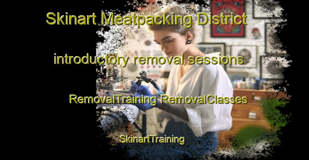 Skinart Meatpacking District introductory removal sessions | #RemovalTraining #RemovalClasses #SkinartTraining-United States