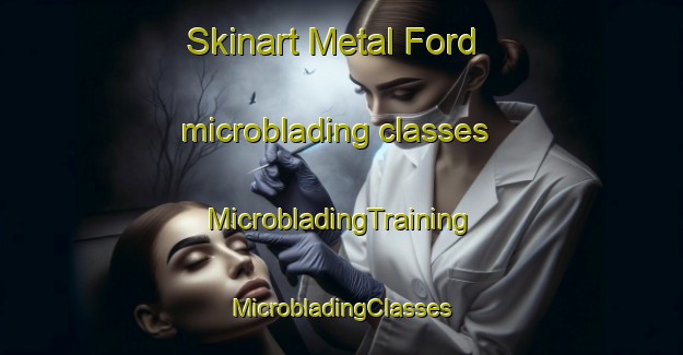 Skinart Metal Ford microblading classes | #MicrobladingTraining #MicrobladingClasses #SkinartTraining-United States