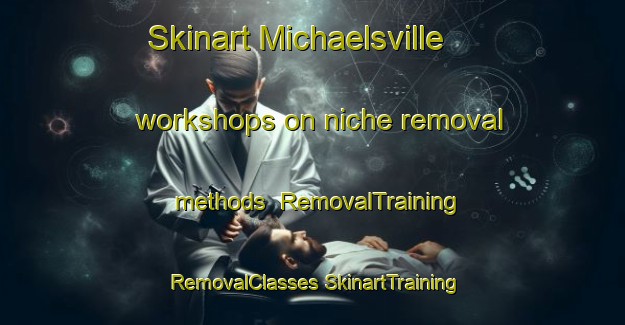 Skinart Michaelsville workshops on niche removal methods | #RemovalTraining #RemovalClasses #SkinartTraining-United States