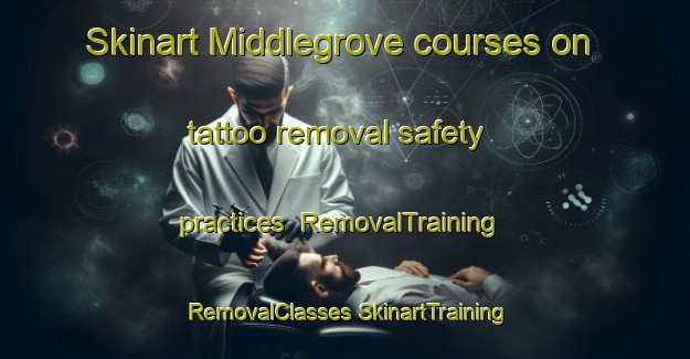 Skinart Middlegrove courses on tattoo removal safety practices | #RemovalTraining #RemovalClasses #SkinartTraining-United States