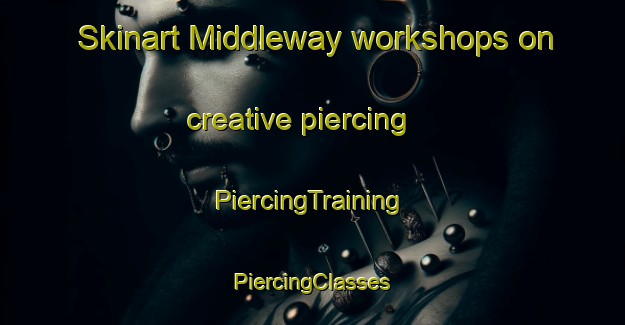 Skinart Middleway workshops on creative piercing | #PiercingTraining #PiercingClasses #SkinartTraining-United States