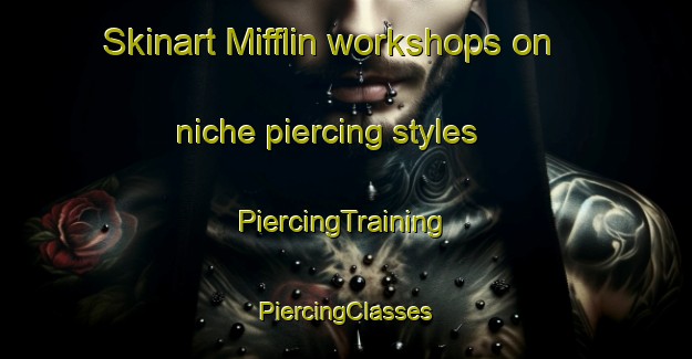 Skinart Mifflin workshops on niche piercing styles | #PiercingTraining #PiercingClasses #SkinartTraining-United States