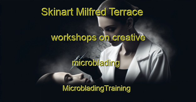 Skinart Milfred Terrace workshops on creative microblading | #MicrobladingTraining #MicrobladingClasses #SkinartTraining-United States