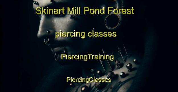 Skinart Mill Pond Forest piercing classes | #PiercingTraining #PiercingClasses #SkinartTraining-United States