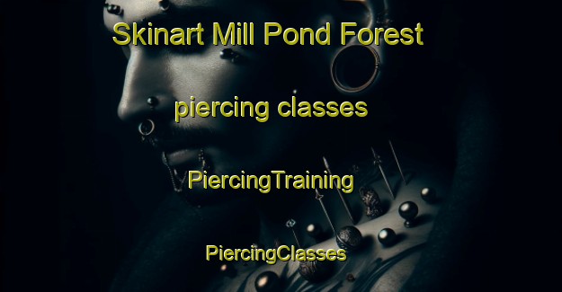 Skinart Mill Pond Forest piercing classes | PiercingTraining | PiercingClasses | SkinartTraining-United States