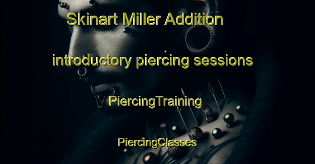 Skinart Miller Addition introductory piercing sessions | #PiercingTraining #PiercingClasses #SkinartTraining-United States