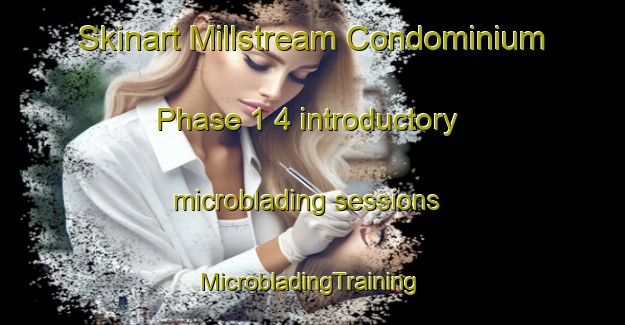 Skinart Millstream Condominium Phase 1 4 introductory microblading sessions | #MicrobladingTraining #MicrobladingClasses #SkinartTraining-United States