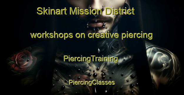 Skinart Mission District workshops on creative piercing | #PiercingTraining #PiercingClasses #SkinartTraining-United States