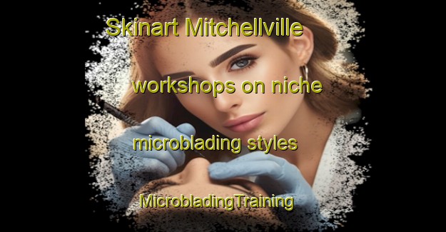 Skinart Mitchellville workshops on niche microblading styles | MicrobladingTraining | MicrobladingClasses | SkinartTraining-United States