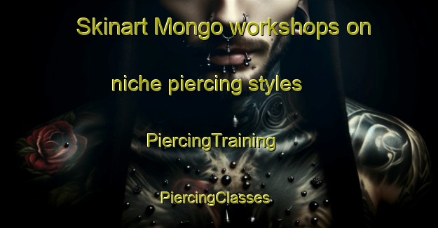 Skinart Mongo workshops on niche piercing styles | PiercingTraining | PiercingClasses | SkinartTraining-United States