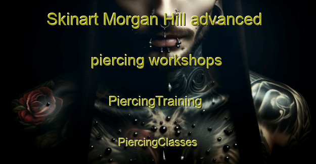 Skinart Morgan Hill advanced piercing workshops | #PiercingTraining #PiercingClasses #SkinartTraining-United States