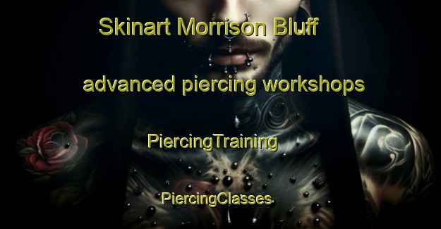 Skinart Morrison Bluff advanced piercing workshops | PiercingTraining | PiercingClasses | SkinartTraining-United States