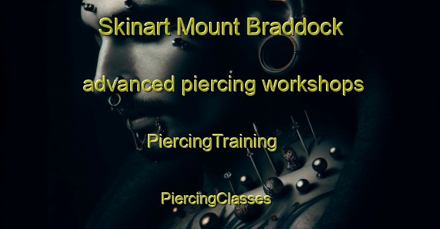 Skinart Mount Braddock advanced piercing workshops | PiercingTraining | PiercingClasses | SkinartTraining-United States