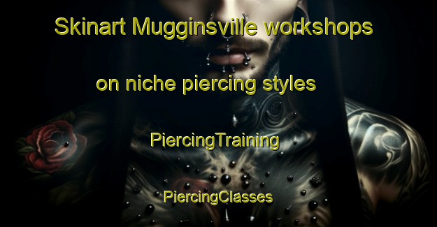 Skinart Mugginsville workshops on niche piercing styles | #PiercingTraining #PiercingClasses #SkinartTraining-United States