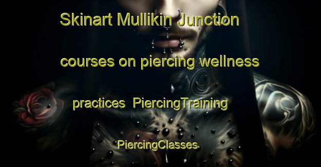 Skinart Mullikin Junction courses on piercing wellness practices | PiercingTraining | PiercingClasses | SkinartTraining-United States
