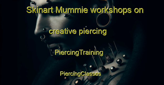 Skinart Mummie workshops on creative piercing | PiercingTraining | PiercingClasses | SkinartTraining-United States