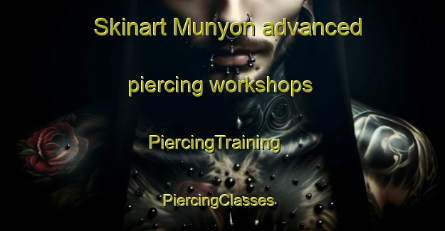 Skinart Munyon advanced piercing workshops | PiercingTraining | PiercingClasses | SkinartTraining-United States
