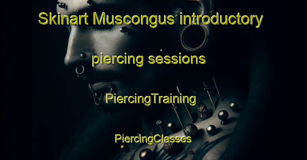 Skinart Muscongus introductory piercing sessions | #PiercingTraining #PiercingClasses #SkinartTraining-United States