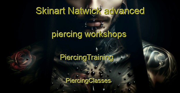 Skinart Natwick advanced piercing workshops | PiercingTraining | PiercingClasses | SkinartTraining-United States