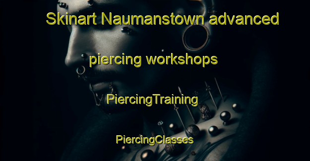 Skinart Naumanstown advanced piercing workshops | #PiercingTraining #PiercingClasses #SkinartTraining-United States