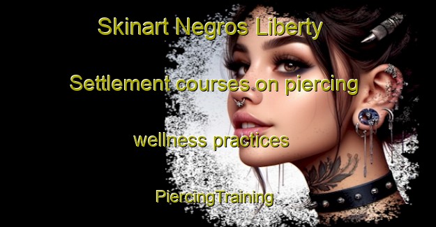 Skinart Negros Liberty Settlement courses on piercing wellness practices | #PiercingTraining #PiercingClasses #SkinartTraining-United States