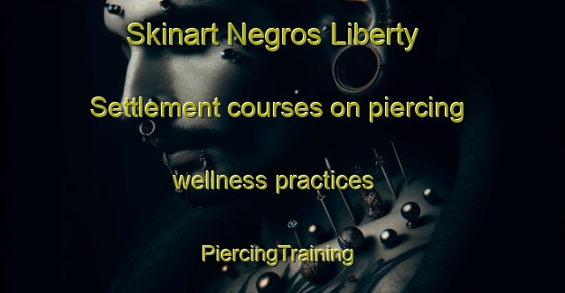 Skinart Negros Liberty Settlement courses on piercing wellness practices | #PiercingTraining #PiercingClasses #SkinartTraining-United States