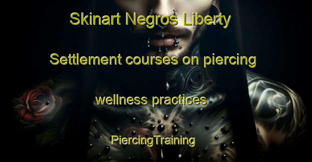 Skinart Negros Liberty Settlement courses on piercing wellness practices | #PiercingTraining #PiercingClasses #SkinartTraining-United States