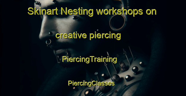 Skinart Nesting workshops on creative piercing | PiercingTraining | PiercingClasses | SkinartTraining-United States