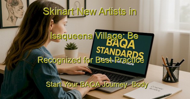 Skinart New Artists in Isaqueena Village: Be Recognized for Best Practice - Start Your BAQA Journey | Body Art Qualification Authority | BAQA-United States