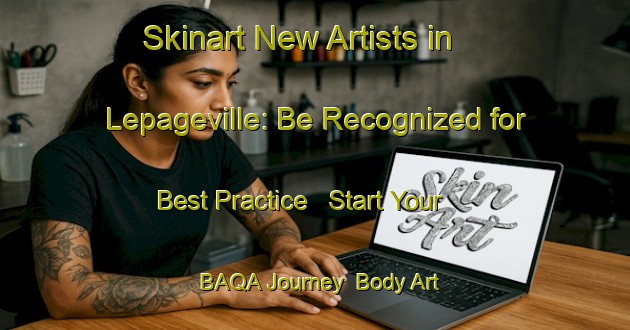 Skinart New Artists in Lepageville: Be Recognized for Best Practice - Start Your BAQA Journey | Body Art Qualification Authority | BAQA-United States