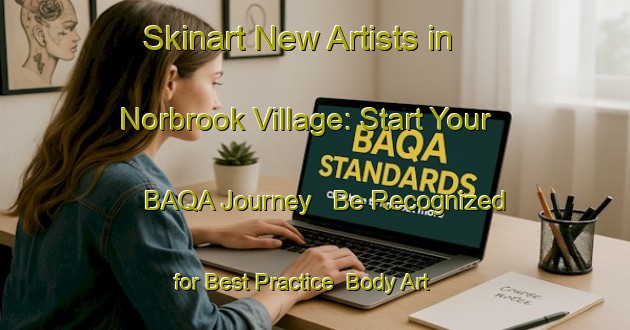 Skinart New Artists in Norbrook Village: Start Your BAQA Journey - Be Recognized for Best Practice | Body Art Qualification Authority | BAQA-United States