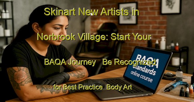 Skinart New Artists in Norbrook Village: Start Your BAQA Journey - Be Recognized for Best Practice | Body Art Qualification Authority | BAQA-United States
