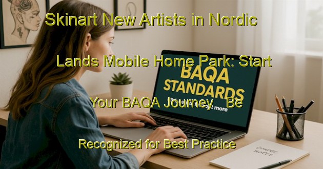 Skinart New Artists in Nordic Lands Mobile Home Park: Start Your BAQA Journey - Be Recognized for Best Practice | Body Art Qualification Authority | BAQA-United States