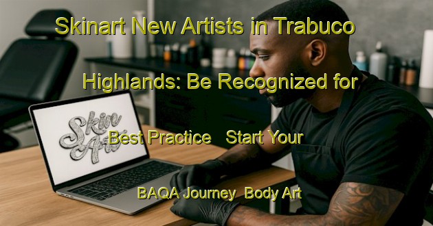 Skinart New Artists in Trabuco Highlands: Be Recognized for Best Practice - Start Your BAQA Journey | Body Art Qualification Authority | BAQA-United States