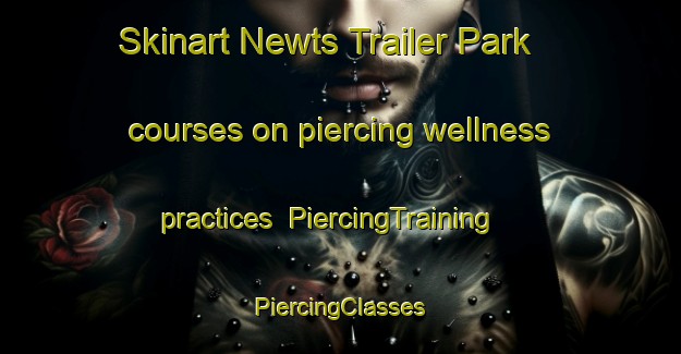 Skinart Newts Trailer Park courses on piercing wellness practices | #PiercingTraining #PiercingClasses #SkinartTraining-United States